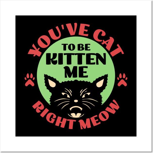 You've Cat To be Kitten Me Wall Art by Flying Cat Designs